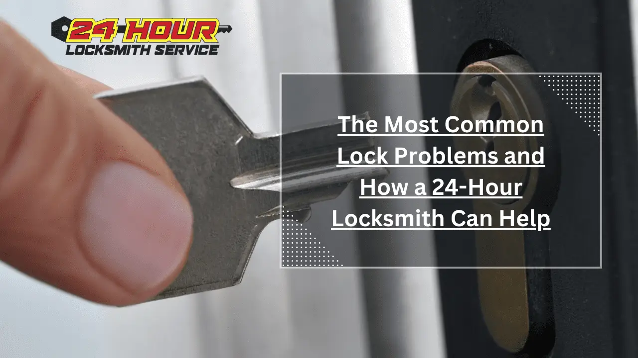 The Most Common Lock Problems and How a 24-Hour Locksmith Can Help
